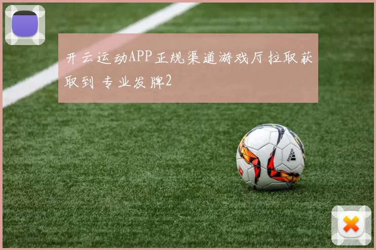 开云运动APP正规渠道游戏厅拉取获取到 专业发牌2