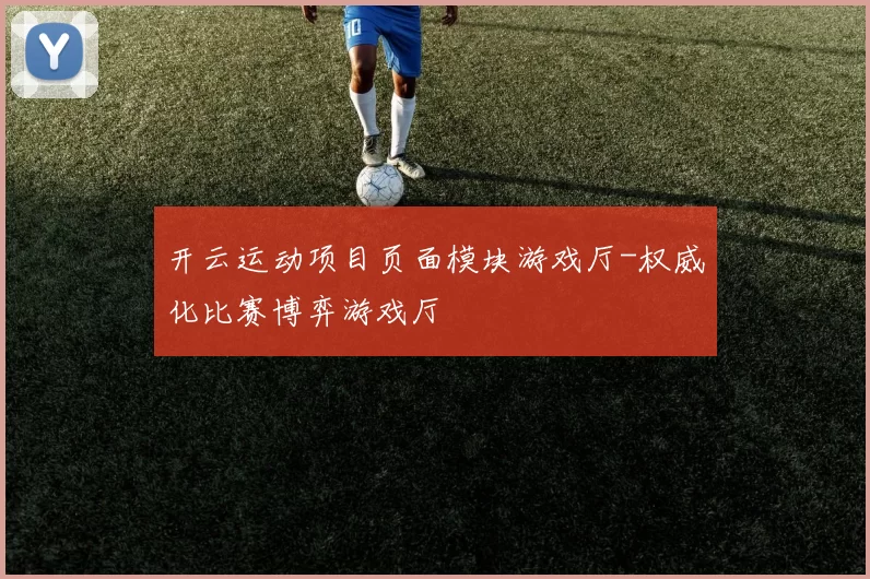 开云运动项目页面模块游戏厅-权威化比赛博弈游戏厅