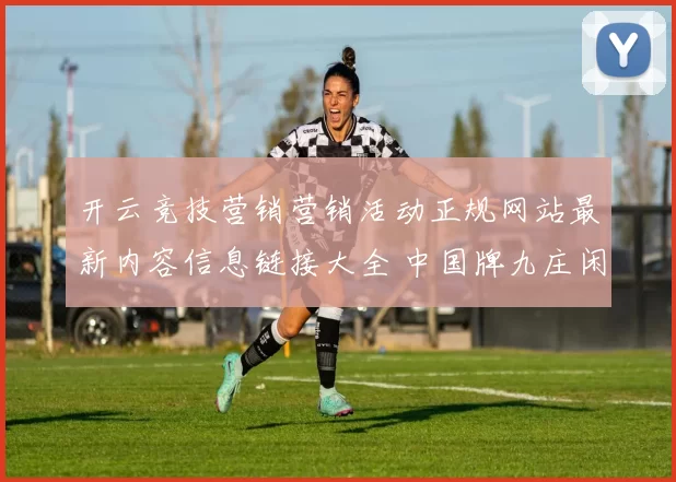 开云竞技营销营销活动正规网站最新内容信息链接大全 中国牌九庄闲和2
