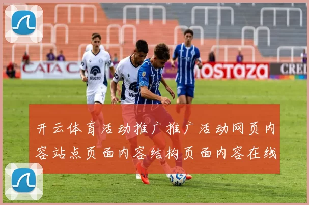 开云体育活动推广推广活动网页内容站点页面内容结构页面内容在线押注进入系统进入入口地址地址地址