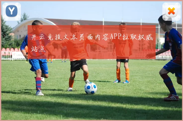 开云竞技文本页面内容APP拉取权威站点