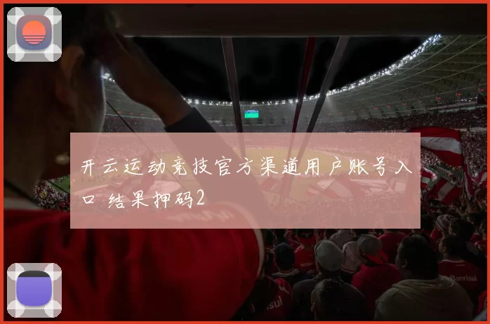 开云运动竞技官方渠道用户账号入口 结果押码2