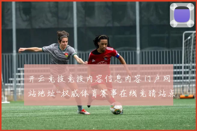 开云竞技竞技内容信息内容门户网站地址-权威体育赛事在线竞猜站点