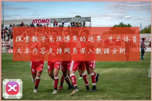探索数字竞技博弈的边界_开云体育文本内容支持网页深入数据分析